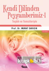 Kendi Dilinden Peygamberimiz-1 (Teşbih ve Temsilleriyle)