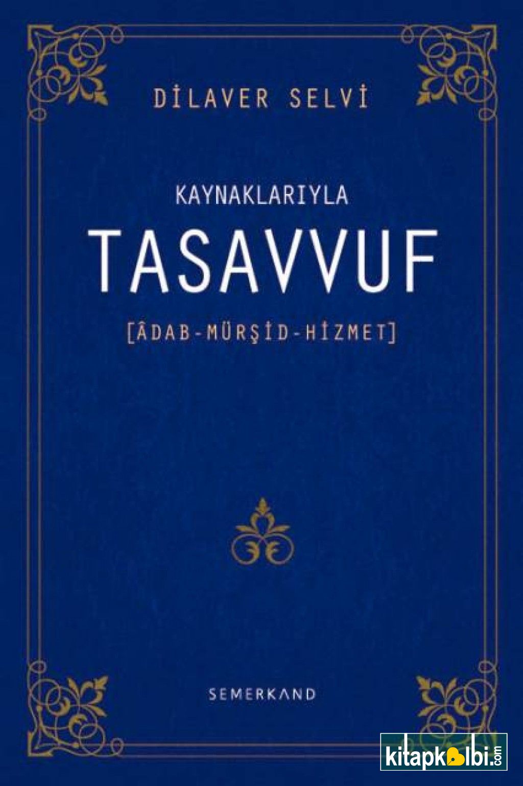 Kaynaklarıyla Tasavvuf Adab-Mürşit-Hizmet Tek Cilt