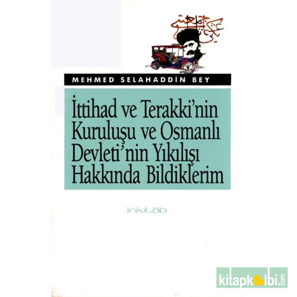 İttihat ve Terakki'nin Kuruluşu ve Osmanlı Devleti'nin Yıkılışı Hakkında Bildiklerim