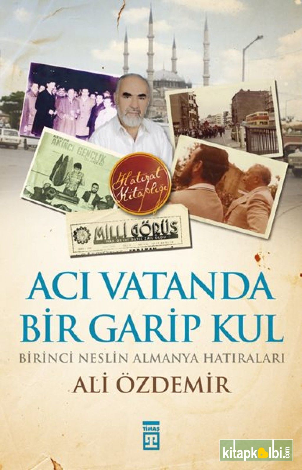 Acı Vatanda Bir Garip Kul / Birinci Neslin Almanya Hatıraları