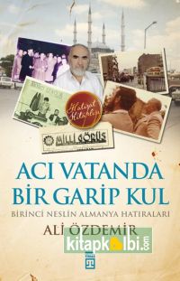 Acı Vatanda Bir Garip Kul / Birinci Neslin Almanya Hatıraları