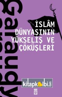 İslam Dünyasının Yükseliş Ve Çöküşleri