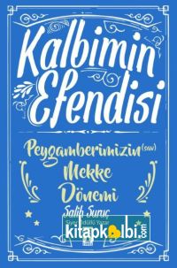 Kalbimin Efendisi Peygamberimizin Mekke Dönemi