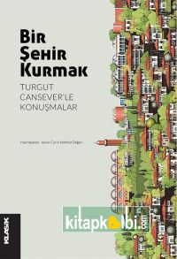 Bir Şehir Kurmak Turgut Cansever'le Konuşmalar