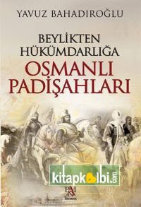 Beylikten Hükümdarlığa Osmanlı Padişahları