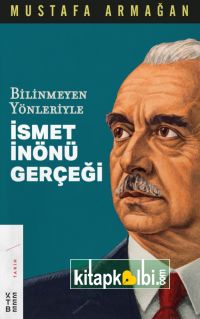 Bilinmeyen Yönleriyle İsmet İnönü Gerçeği