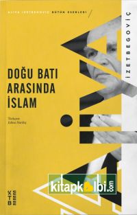 Doğu Batı Arasında İslam Aliya İzzetbegoviç