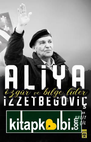 Özgür ve Bilge Lider Aliya İzzetbegoviç