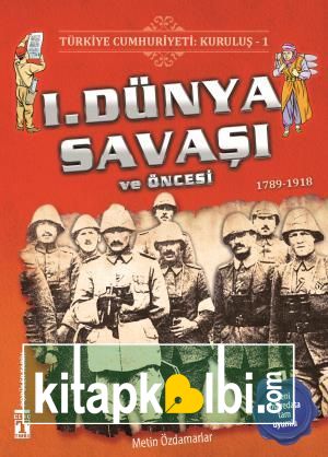 1. Dünya Savaşı ve Öncesi - Türkiye Cumhuriyeti Kuruluş 1