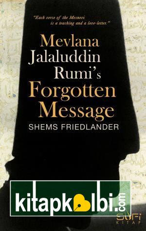 Mevlana Jalaluddin Rumi s Forgotten Message (Mevlananın Unutulmuş Mesajı) (İngilizce)
