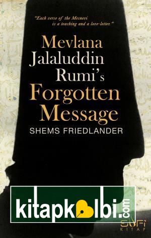 Mevlana Jalaluddin Rumi s Forgotten Message (Mevlananın Unutulmuş Mesajı) (İngilizce)