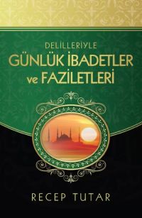 Delilleriyle Günlük İbadetler ve Faziletleri