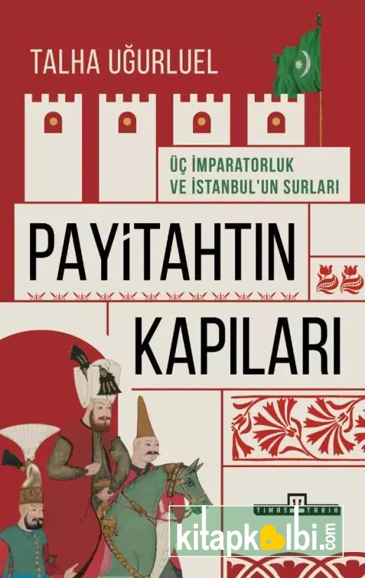 Payitahtın Kapıları Üç İmparatorluk ve İstanbulun Surları