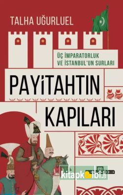 Payitahtın Kapıları Üç İmparatorluk ve İstanbulun Surları