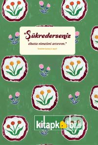 Defter Şükrederseniz Elbette Nimetimi Artırırım