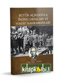 Bütün Açıklığıyla İnönü Savaşları ve Hakiki Kahramanları