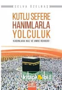 Kutlu Sefere Hanımlarla Yolculuk Kadınlara Hac ve Umre Rehberi