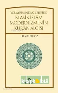Yol Ayrımındaki Selefilik Klasik İslâm Modernizminin Kurân Algısı