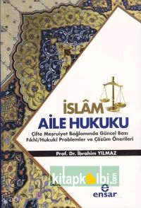 İslam Aile Hukuku (Çifte Meşruiyet Bağlamında Güncel Bazı Fıkhi/Hukuki Problemler ve Çözüm Önerileri