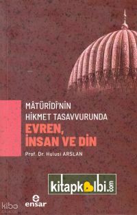 Mâtürîdî’nin Hikmet Tasavvurunda Evren, İnsan ve Din
