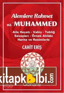 Alemlere Rahmet Hz. Muhammed; Aile Hayatı - Vahiy - Tebliğ Savaşları - Örnek Ahlakı