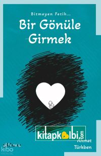 Bitmeyen Fetih Bir Gönüle Girmek