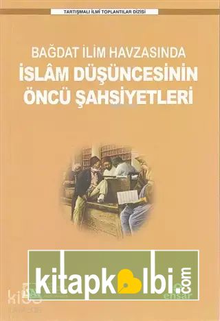 Bağdat İlim Havzasında İslam Düşüncesinin Öncü Şahsiyetleri