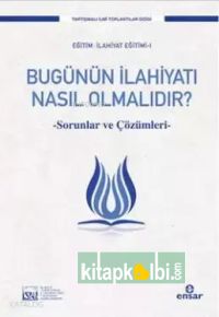 Bugünün İlahiyatı Nasıl Olmalıdır? Sorunlar ve Çözümleri