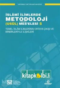 İslâmî İlimlerde Metodoloji (Usûl) Meselesi 5 Temel İslâm İlimlerinin Ortaya Çıkışı ve Birbirleriyle İlişkileri