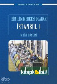 Bir İlim Merkezi Olarak İstanbul-I Fatih Dönemi