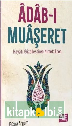 Adabı Muaşeret - Hayatı Güzelleştiren Nimet Edep 
