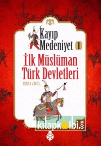 Kayıp Medeniyet-1 İlk Müslüman Türk Devletleri